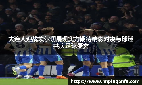 今年会大连人迎战埃尔切展现实力期待精彩对决与球迷共庆足球盛宴