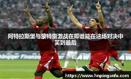 阿特拉斯堡与蒙特雷激战在即谁能在这场对决中笑到最后