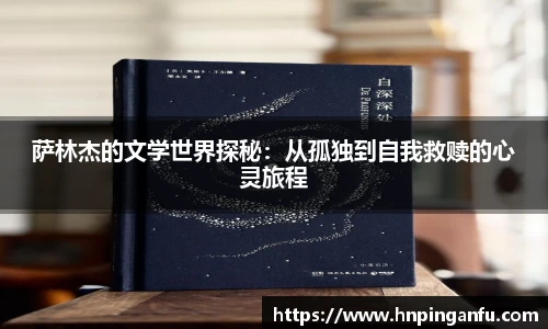 萨林杰的文学世界探秘：从孤独到自我救赎的心灵旅程