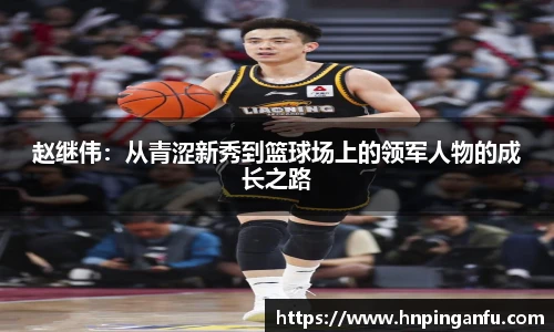 赵继伟：从青涩新秀到篮球场上的领军人物的成长之路