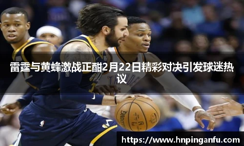 雷霆与黄蜂激战正酣2月22日精彩对决引发球迷热议