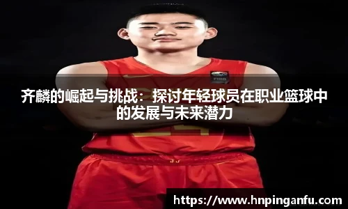 齐麟的崛起与挑战：探讨年轻球员在职业篮球中的发展与未来潜力